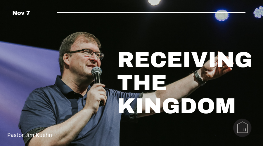 Sermon Receiving the Kingdom Pastor Jim Keuhn