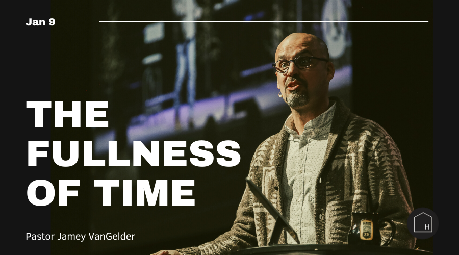 The Fullness of Time Pastor Jamey VanGelder