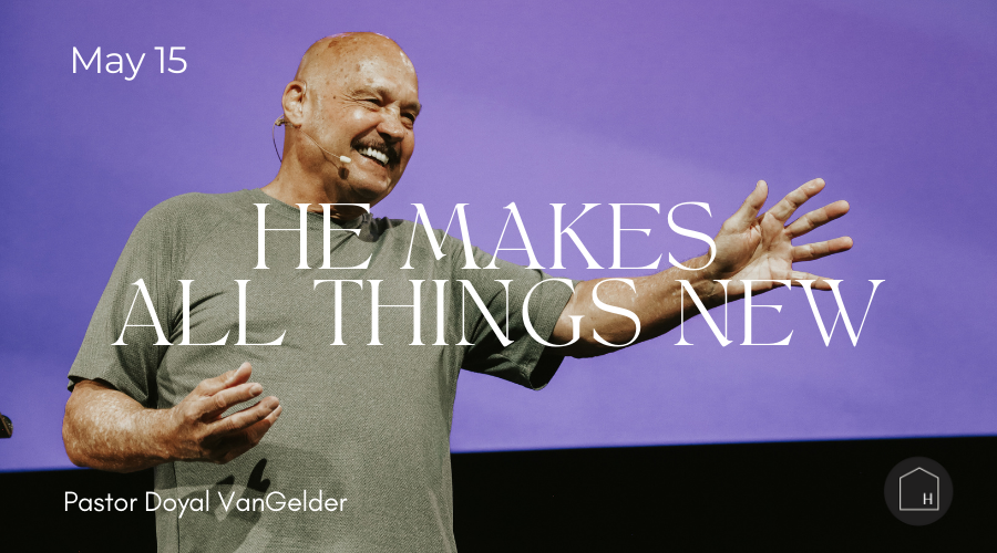 He Makes All Things New Pastor Doyal VanGelder